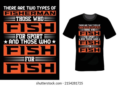 There are two types of fisherman – those who fish for sport and those who fish for fish. Fishing T shirt design, vintage, typography
