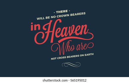 There will be no crown bearers in heaven who are not cross bearers on earth. Adversity quote