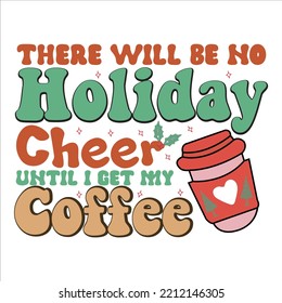 There Will Be No Holiday Cheer Until I Get My Coffee shirt, Christmas Svg Design, Christmas Coffee ,Christmas, 