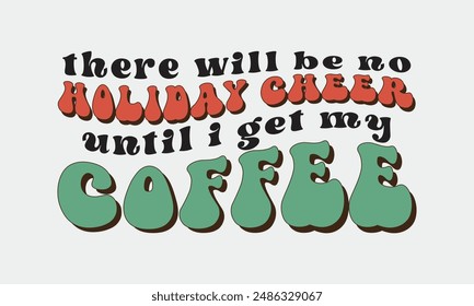 There will be no holiday cheer until I get my coffee retro wavy typography sublimation on white background