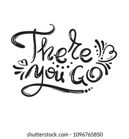 There you go - handwritten motivational quote. Print for inspiring poster, t-shirt, bag, cups, greeting postcard, flyer, sticker. Simple vector sign