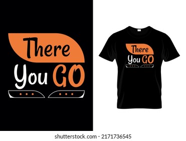 There You Go Quotes T-shirt Design