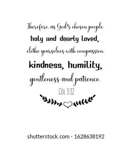 Therefore, as God’s chosen people, holy and dearly loved, clothe yourselves with compassion, kindness, humility, gentleness and patience. Calligraphy saying for print. Vector Quote 