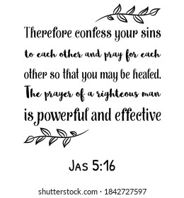 Therefore confess your sins to each other and pray for each other so that you may be healed. Bible verse quote