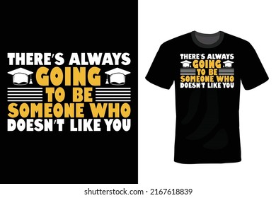 There's always going to be someone who doesn't like you. Graduation T shirt design, vintage, typography