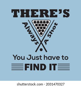 There's Always A Shot You Just Have To Find It. 8 Ball Billiards Professional stylish t-shirt and apparel trendy design and typography lettering, print, vector, illustration design, t-shirt vector