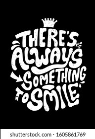 There's always something to smile. Quote Typography. Vector lettering for t-shirt design, printing, postcard, and wallpaper. poster.