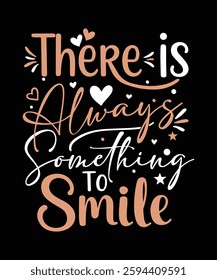 THERES ALWAYS SOMETHING TO SMiLE  t shirt deisng