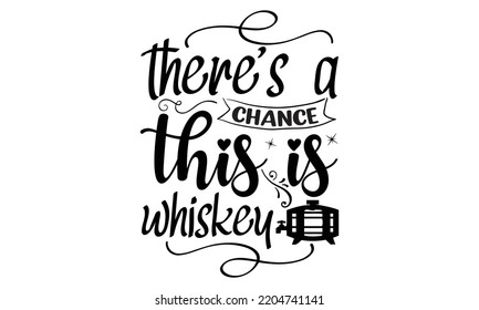 there's a chance this is whiskey - Alcohol svg t shirt design, Girl Beer Design, Prost, Pretzels and Beer, Calligraphy graphic design, SVG Files for Cutting Cricut and Silhouette, EPS 10