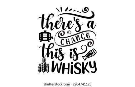 there's a chance this is whisky - Alcohol svg t shirt design, Girl Beer Design, Prost, Pretzels and Beer, Calligraphy graphic design, SVG Files for Cutting Cricut and Silhouette, EPS 10