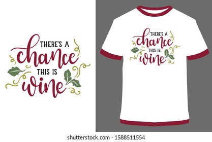 There's a chance this is wine - typography t-shirt vector design illustration, it can use for label, logo, sign, sticker for printing for the family t-shirt.