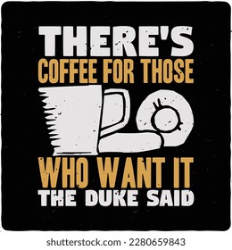 There's coffee for those who want it the duke said typography tshirt design premium vector