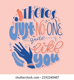 There's just no one quite like you. Cute hand drawn motivation lettering phrase. Lettering for t-shirt design. 