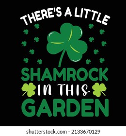 There's a little shamrock in this garden St. Patrick day t shirt design