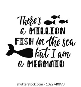 There's a million fish in the sea but I am a Mermaid. Handwritten inspirational quote about summer. Typography lettering design with hand drawn mermaid's tail. Black and white vector illustration EPS