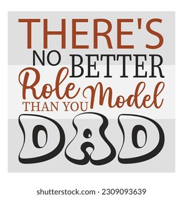 There's no better role model than you, Dad, Dad SVG, First Father's Day Gift, Father Day Svg, Father Day Shirts, Father's Day Quotes, Typography Quotes, Eps, Cut file