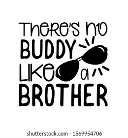 There's no buddy like brother- positive text, with sunglasses. Good for greeting card and child hoodies,  t-shirt print, flyer, poster design, mug. svg