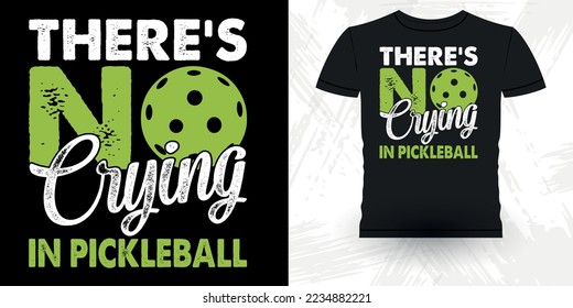 There's No Crying In Pickleball Funny Pickleball Player Sports Pickleball Retro Vintage Pickleball T-shirt Design