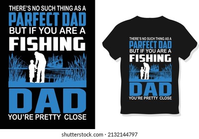 theres no souch thing as a perfect dad but if you are a fishing dad you re pertty close-fishing T-shirt design