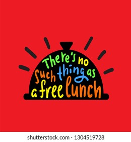 There's no such thing as a free lunch - funny inspire and motivational quote, slang. Hand drawn beautiful lettering. Print for inspirational poster, t-shirt, bag, cups, card, flyer, sticker, badge.