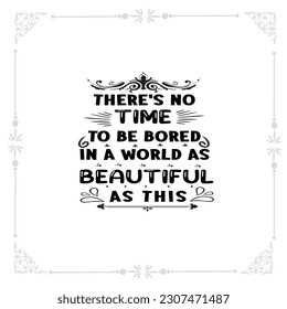 there's no time to be bored in a world as beautiful as this svg tshirt design