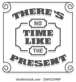 There's no time like the present-proverbs.
A monochromatic composite image constituting a text expression.