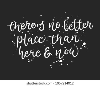 There's not better place than here and now lettering. Calligraphy mindfulness postcard. Vector illustration.