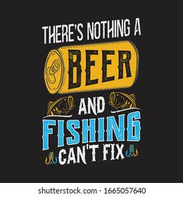 There's nothing a beer and fishing can't fix - fish, beer can vector - fishing t shirt design template