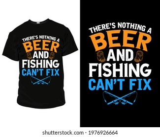 there's nothing a beer and fishing can't fix. beer t-shirts, beer t-shirt designs, beer t-shirts funny,