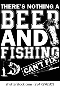 There's nothing a beer and fishing can't fix vector art design, eps file. design file for t-shirt. SVG, EPS cuttable design file