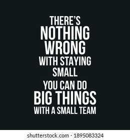 There's Nothing Wrong With Staying Small You Can Do Big Things With a Small Team