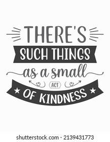 There's Such Things As A Small Act Of Kindness SVG T-Shirt Design.