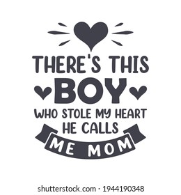 There's this boy who stole my heart he calls me Mom. Mothers day lettering quote design.