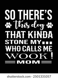 So there's this dog that kinda stone my who calls me wook! mom