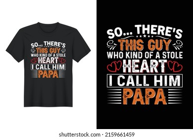 So There's This Guy Who Kind Of A Stole Heart I Call Him Papa, T Shirt Design