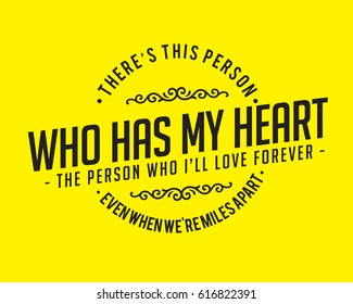 There's This Person Who Has My Heart, The Person Who I'll Love Forever Even When We're Miles Apart.