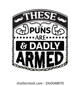 these puns are armed and dadly -father day t-shirt vector design ,typography , vintage and banner art.