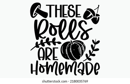 These rolls are homemade - Thanksgiving t-shirt design, Funny Quote EPS, Cut File For Cricut, Handmade calligraphy vector illustration, Hand written vector sign, SVG