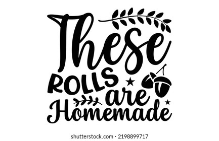 These Rolls Are Homemade - Thanksgiving T-shirt Design, Hand drawn lettering phrase, Calligraphy graphic design, EPS, SVG Files for Cutting, card, flyer