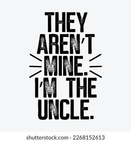 They Aren't Mine I'm The Uncle funny t-shirt design