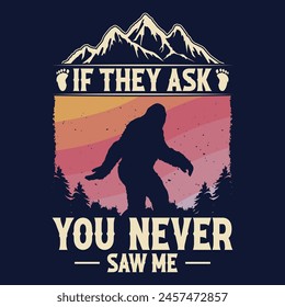 If they ask you never saw me - bigfoot  t shirt design for adventure lovers