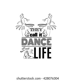They call it dance I call it life. Quote typographical background. Vector template for card banner and poster with hand drawn elements and sketch of realistic ballerina's back