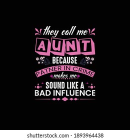 They call me aunt because partner in crime makes me sound like a bad influence-t shirt. Design for t shirt lettering, typography, print, poster, banner, gift card, label, sticker, flyer, mug, pillows.