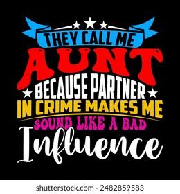 They Call Me Aunt Because Partner In Crime Makes Me Sound Like A Bad Influence, Call Me Aunt, Aunt Design, Love Aunt T shirt Clothing