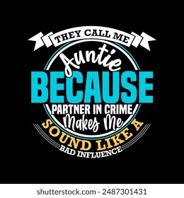 They Call Me Auntie Because Partner In Crime Makes Me Sound Like A Bad Influence, Best Auntie Ever Shirt, Call Me Auntie, Funny Aunt Gift Ideas For Family Vector Tee Clothing