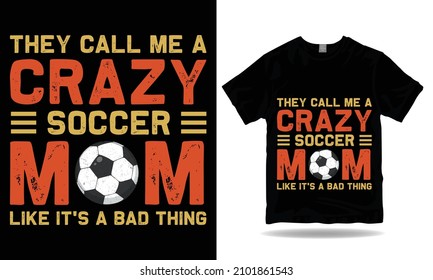 They Call Me A Crazy Soccer Mom Like it is a bad thing T-shirt Design.
