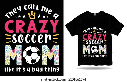 They Call Me A Crazy Soccer Mom Like it is a bad thing T-shirt Design.