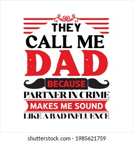 they call me dad because partner in crime makes me sound like a bad influence-- father day slogan design ,typography , vintage and vector art. used on T-Shirts, Mugs, Bags, Stickers, Poster, banner.