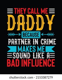 They call me daddy because partner in crime makes me sound like a bad influence Father day T-shirt Design