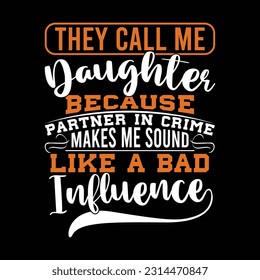 they call me daughter because partner in crime makes me sound like a bad influence, funny daughter gift graphic, call me daughter lettering shirt design